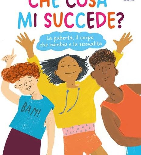 CHE COSA MI SUCCEDE ? LA PUBERTA', IL CORPO CHE CAMBIA E LA SESSUALITA' - LIBRO