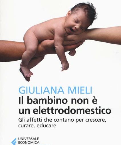 IL BAMBINO NON È UN ELETTRODOMESTICO - GIULIANA MIELI - LIBRO