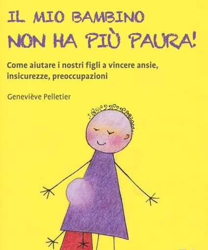 IL MIO BAMBINO NON HA PIÙ PAURA - GENEVIÉVE PELLETIER - LIBRO